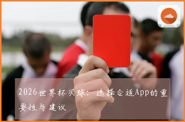 2026世界杯买球：选择合适App的重要性与建议