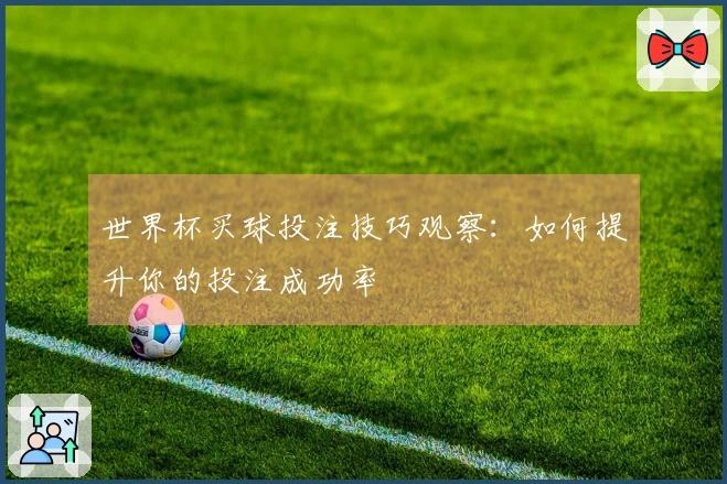 世界杯买球投注技巧观察：如何提升你的投注成功率
